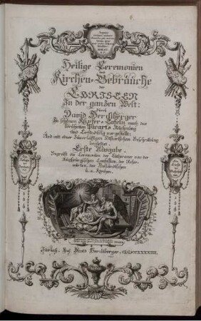 Heilige Ceremonien und Kirchen-Gebräuche der Christen [...] Erste Ausgabe. Begreift die Ceremonien der Lutheraner von der Augspurgischen Confession, der Reformirten, der Holländischen u. a. Kirchen