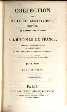 Collection des meilleurs dissertations, notices et traités particuliers relatifs a l'histoire de France : composée, en grande partie, de pièces rares, ou qui n'ont jamais été publiées séparément. 7