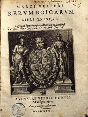 Marci Velseri Rervm Boicarvm Libri Qvinqve : Historiam à gentis origine, ad Carolum M. complexi