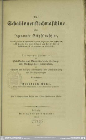 Die Schablonenstechmaschine oder sogenannte Stüpfelmaschine : in verschiedenen Constructionen genau verzeichnet u. beschrieben; e. bequemes Hülfsmittel für Fabrikanten u. Gewerbetreibende ...
