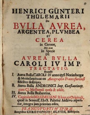 Henrici Günteri Thülemarii De Bvlla Avrea, Argentea, Plvmbea Et Cerea in Genere, Nec non in Specie De Avrea Bvlla Caroli IV Imp. Tractatio