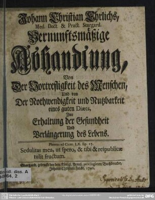 Johann Christian Ehrlichs, Med. Doct. & Pract. Stargard. Vernunfsmäßige Abhandlung, Von Der Vortrefligkeit des Menschen, Und von Der Nothwendigkeit und Nutzbarkeit eines guten Diaets, Zur Erhaltung der Gesundheit Und Verlängerung des Lebens