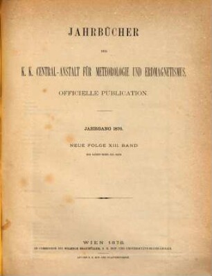 Jahrbücher der K.K. Central-Anstalt für Meteorologie und Erdmagnetismus : officielle Publication. 21 = N.F., Bd. 13. 1876. - 1878
