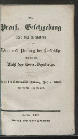 Die Preuß. Gesetzgebung über das Verfahren bei der Wahl und Prüfung der Landräthe, und bei der Wahl der Kreis-Deputirten