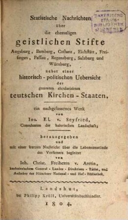 Statistische Nachrichten über die ehemaligen geistlichen Stifte Augsburg, Bamberg, Costanz, Eichstätt, Freisingen, Passau, Regensburg, Salzburg und Würzburg : nebst einer historisch-politischen Uebersicht der gesamten säcularisirten teutschen Kirchen-Staaten ; ein nachgelassenes Werk