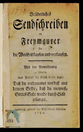 Brüderliches Sendschreiben an Freymaurer die Weisheit kaufen und verkaufen : Mit der Anmahnung zu bedenken was Petrus Ap. Gesch. 8,20. Sagt: Daß du verdammet werdest mit deinem Gelde, daß du meynest, Gottes Gabe werde durch Geld erlanget