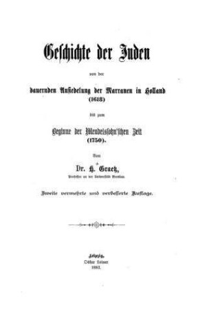 Geschichte der Juden von der dauernden Ansiedelung der Marranen in Holland  bis zum Beginne der Mendelssohnschen Zeit  / Heinrich Graetz