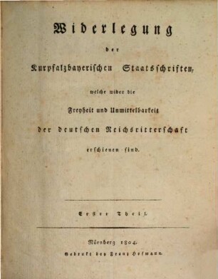 Widerlegung der kurpfalzbayerischen Staatsschriften, welche wider die Freyheit und Unmittelbarkeit der deutschen Reichsritterschaft erschienen sind, 1[,1]. Fragmente aus der Geschichte der unmittelbaren Reichsritterschaft in Schwaben, Franken, und am Rheinstrom