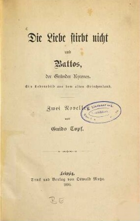 Die Liebe stirbt nicht und Battos, der Gründer Kyrenes : ein Lebensbild aus dem alten Griechenland ; zwei Novellen