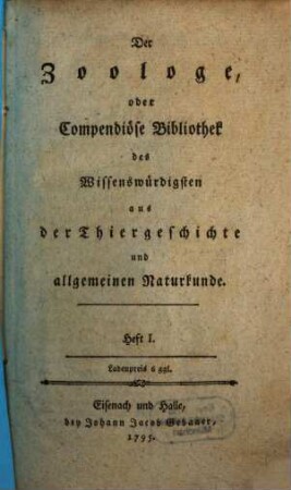 Der Zoologe oder Compendiöse Bibliothek des Wissenswürdigsten aus der Thiergeschichte und allgemeinen Naturkunde, [1],1