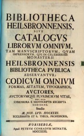 Hailsbronnischer Antiquitäten-Schatz, [2]. Bibliotheca Heilsbronnensis, Sive Catalogvs Librorvm Omnivm, Tam Manvscriptorvm, Qvam Impressorvm, Qvi In Celeberrimi Monasterii Heilbronnensis Bibliotheca Pvblica Adservantvr