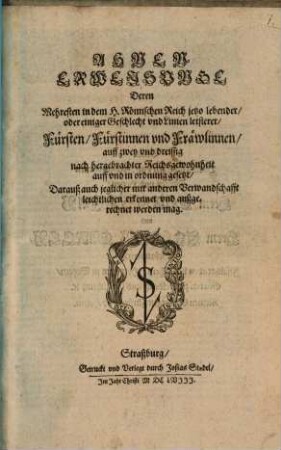 Ahnen-Erweisunge Deren Mehresten in dem H. Römischen Reich jetzo lebender, oder einiger Geschlecht und Linien letsterer, Fürsten, Fürstinnen und Fräwlinnen : auff zwey und dreissig nach hergebrachter Reichsgewohnheit auff und in ordnung gesetzt, Darauß auch jeglicher mit anderen Verwandschafft leichtlichen erkennet und außgerechnet werden mag