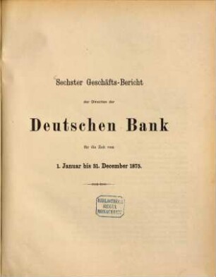 Geschäftsbericht der Direction der Deutschen Bank : für d. Zeit .... 6. 1875, Jan. - Dez. (1876)