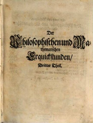 Deliciae Physico-Mathematicae. Oder Mathemat: vnd Philosophische Erquickstunden, 3. Bestehend in Fünffhundert nutzlichen und lustigen Kunstfragen, und deroselben gründlichen Erklärung : Mit vielen nothwendigen Figuren, so wol in Kupffer als Holtz, gezieret
