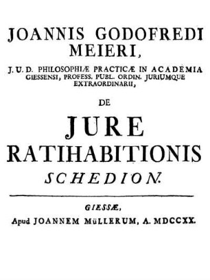 Joannis Godofredi Meieri ... De Jure Ratihabitionis Schedion