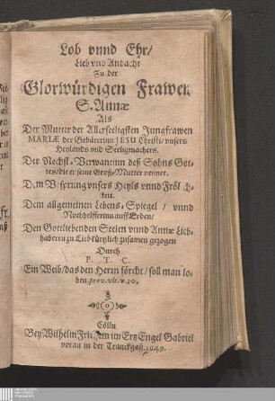 Lob vnnd Ehr/ Lieb vnd Andacht Zu der Glorwürdigen Frawen S. Annæ : Als Der Mutter der Allerseeligsten Jungfrawen Mariæ der Gebärerinn Jesu Christi/ vnsers Heylands vnd Seeligmachers ...
