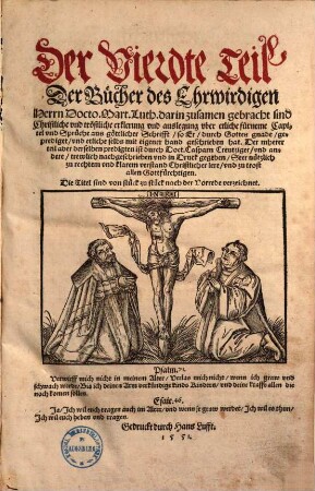 Der ... Teil der Bücher D. Mart. Luth. ..., 4. ... darin zusamen gebracht sind Christliche vnd tröstliche erklerung vnd auslegung vber etliche fürneme Capitel vnd Sprüche aus göttlicher Schrifft ...