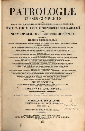 B. Caroli Magni imperatoris Opera omnia : juxta editiones memoratissimas Baluzii, Pertzii, Cajetani Cennii recensita et nunc primum in unum collecta, 2