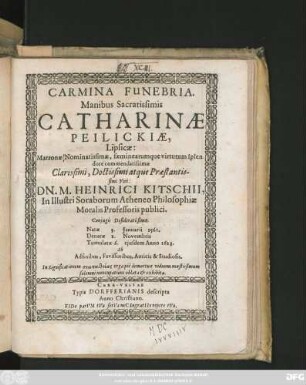 Carmina Funebria. Manibus Sacratissimis Catharinae Peilickiae, Lipsicae: Matronae ... Dn. M. Heinrici Kitschii ... Coniugis Desideratissimae. Natae 3. Ianuarii 1561. Denatae 2. Novembris Tumulatae 6. eiusdem Anno 1623.