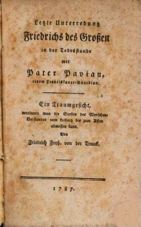 Letzte Unterredung Friedrichs des Großen in der Todesstunde mit Pater Pavian, einem Franciskaner-Guardian : Ein Traumgesicht, worinnen man die Stufen des Menschen-Verstandes vom Leibnitz bis zum Affen abmessen kann