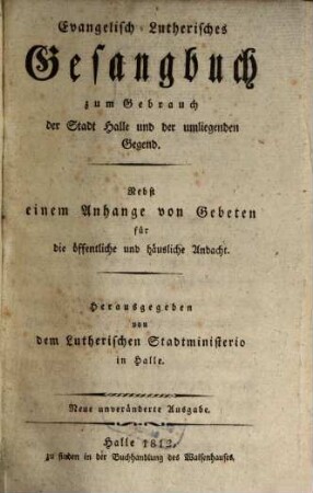 Evangelisch-Lutherisches Gesangbuch zum Gebrauch der Stadt Halle und der umliegenden Gegend : Nebst einem Anhange von Gebeten