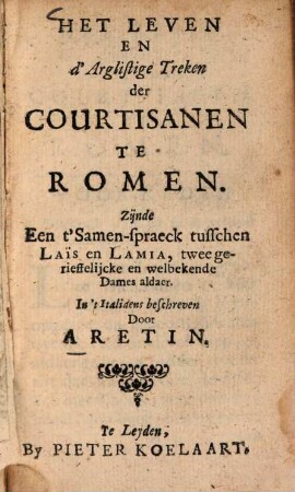 Het Leven en d'Arglistige Treken du Courtisanen te Romen : Zijnde Een t'Samen-spraeck tusschen Lais en Lamia, twee gerieffeligke en welbekende Dames aldaer