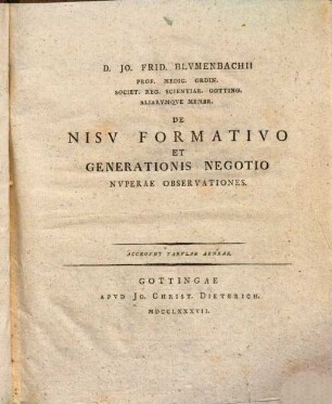 D. Jo. Frid. Blvmenbachii Prof. Medic. Ordin. Societ. Reg. Scientiar. Gotting. Aliarvmqve Membri Specimen Physiologiae Comparatae Inter Animantia Calidi Et Frigidi Sangvinis : Praemissae Svnt De Nisv Formativo Et Generationis Negotio Observationes Nvperae. Accedvnt Tabvlae Aeneae