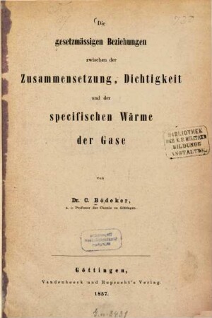 Die gesetzmäßigen Beziehungen zwischen der Zusammensetzung, Dichtigkeit und der specifischen Wärme der Gase