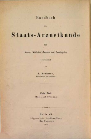 Handbuch der Staats-Arzneikunde für Aerzte, Medicinal-Beamte und Gesetz-Geber bearbeitet von L. Krahmer, 1. System der Medicinal-Ordnung : für Aerzte, Medicinal-Beamte und Gesetzgeber