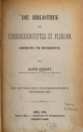Die Bibliothek des Chorherrenstiftes St. Florian : Geschichte und Beschreibung ; ein Beitrag zur Culturgeschichte Oesterreichs