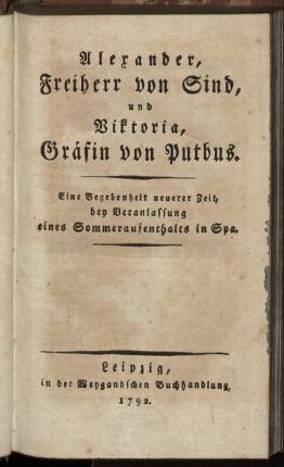 Alexander, Freiherr von Sind, und Viktoria, Gräfin von Putbus : Eine Begebenheit neuerer Zeit, bey Veranlassung eines Sommeraufenthalts in Spa