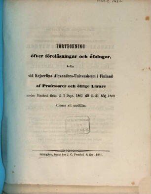 Förteckning öfver föreläsningar och öfningar hvilka vid Kejserliga Alexanders-Universitetet i Finland af professorer och öfrige lärare : under läseåret ... 1861/62