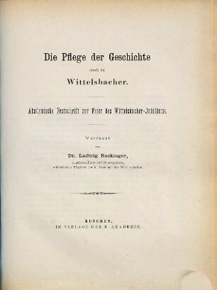 Die Pflege der Geschichte durch die Wittelsbacher : akademische Festschrift zur Feier des Wittelsbacher-Jubiläums