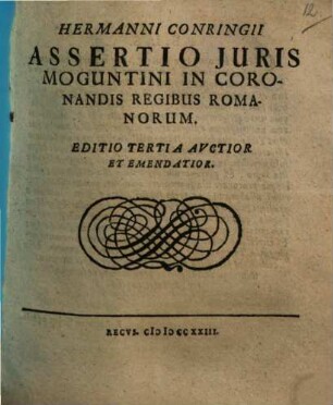 Hermanni Conringii Assertio Juris Moguntini In Coronandis Regibus Romanorum
