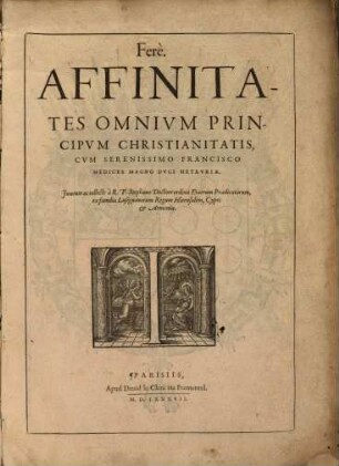 Affinitates Omnium Principum Christianitatis, Cum Serenissimo Francisco Medices Magno Duci Hetruriae