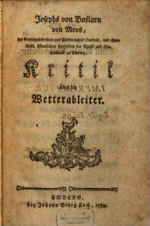 Josephs von Boslarn von Moos, der Gottesgelehrtheit und Weltweisheit Doctors, und churfürstl. öffentlichen Professors der Physik und Mathematik zu Amberg, von Moos Kritik über die Wetterableiter