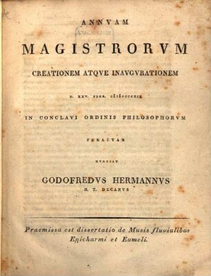 Dissertatio de musis fluvialibus Epicharmi et Eumeli : annuam magistrorum creationem atque inaugurationem ... nunciat Godofredus Hermannus ...