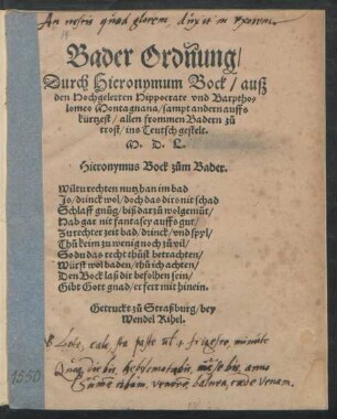 Bader Ordnung/|| Durch Hieronymum Bock/ auß || den Hochgelerten Hippocrate vnd Barptho=||lomeo Montagnana/ sampt andern auffs || kürtzest/ allen frommen Badern zů || trost/ ins Teutsch gestelt.||