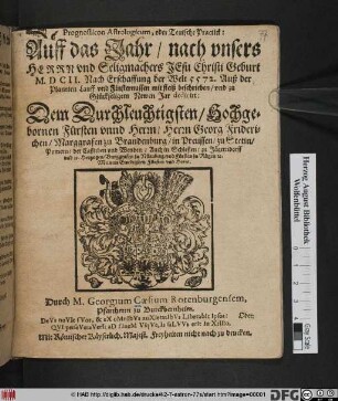 Prognosticon Astrologicum, oder Teutsche Practick: Auff das Jahr/ nach unsers Herrn und Seligmachers Jesu Christi Geburt M.DCII. Nach Erschaffung der Welt 5572. : Auß der Planeten Lauff und Finsternussen mit fleiß beschrieben ...