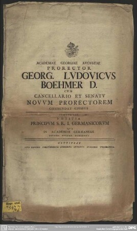 Academiae Georgiae Augustae Prorector Georg. Ludovicus Boehmer D. Cum Cancellario Et Senatu Novum Prorectorem Commendat Civibus : Inserta Est Notitia Principum S. R. I. Germanicorum Qui In Academiis Germaniae Literis Operam Dederunt