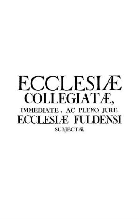 Ecclesiæ Collegiatæ, Immediate, Ac Pleno Jure Ecclesiæ Fuldensi Subjectæ.