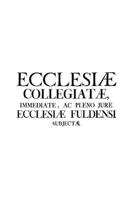Ecclesiæ Collegiatæ, Immediate, Ac Pleno Jure Ecclesiæ Fuldensi Subjectæ.