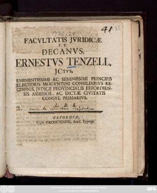 Facvltatis Jvridicæ P. T. Decanvs, Ernestvs Tenzell, JCtvs, Eminentissimi Ac Serenissimi Principis Electoris Mogvntini Consiliarivs Regiminis, Jvdicii Provincialis Erfordiensis Assessor, Ac Dictæ Civitatis Consvl Primarivs L. B. S.