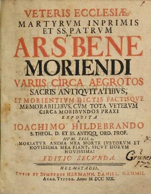 Veteris Ecclesiæ, Martyrvm Inprimis Et SS. Patrvm Ars Bene Moriendi Variis Circa Aegrotos Sacris Antiqvitatibvs, Et Morientivm Dictis Factisqve Memorabilibvs, Cvm Tota Vetervm Circa Moribvndos Praxi Exposita