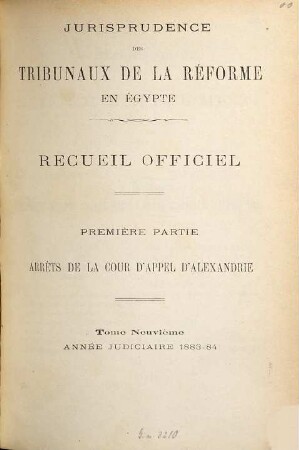Jurisprudence des tribunaux de la réforme en Egypte. Partie 1, Arrêts de la Cour d'Appel d'Alexandrie : recueil officiel. 9. 1883/84