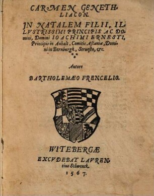 Carmen Genethliacon. In Natalem Filii, Illvstrissimi Principis Ac Domini, Domini Ioachimi Ernesti, Principis in Anhalt, Comitis Ascaniae, Domini in Bernburgk, Seruesto, &c.