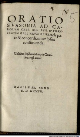 Oratio suasoria ad Carolum Caes. Imp. Aug. et Franciscum Galliarum regem, de pace & concordia inter ipsos constituenda