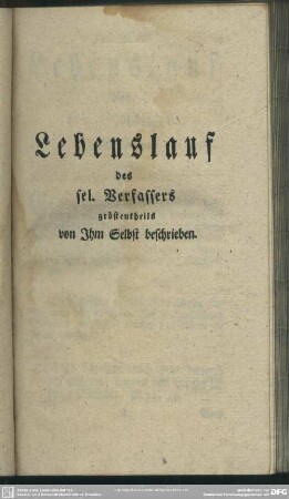 Lebenslauf des sel. Verfassers gröstentheils von Ihm Selbst beschrieben