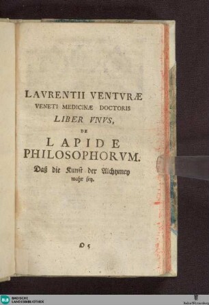 Lavrentii Ventvrae Veneti Medicinae Doctoris Liber Vnvs De Lapide Philosophorvm : Daß die Kunst der Alchymey wahr sey