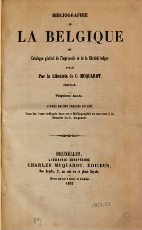 Bibliographie de la Belgique : ou catalogue général de l'imprimerie et de la librairie belges. 1857/58 = Jg. 20 - 21